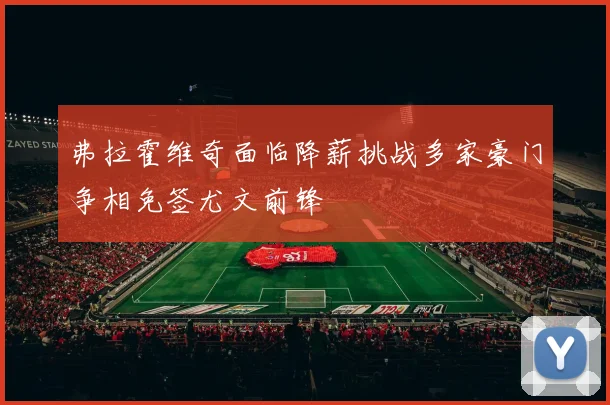 弗拉霍维奇面临降薪挑战多家豪门争相免签尤文前锋