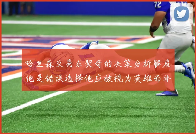 哈里森交易东契奇的决策分析解雇他是错误选择他应被视为英雄而非罪人