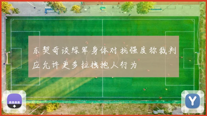 东契奇谈绿军身体对抗强度称裁判应允许更多拉拽抱人行为