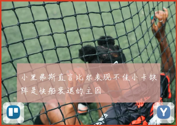 小里弗斯直言比尔表现不佳小卡缺阵是快船衰退的主因