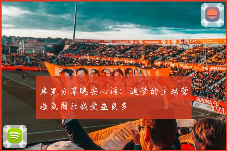 库里分享晚安心语：追梦的主动营造氛围让我受益良多