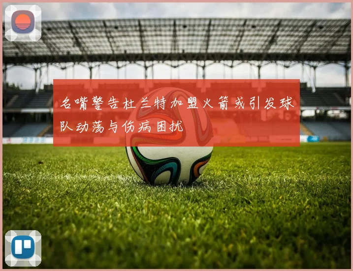 名嘴警告杜兰特加盟火箭或引发球队动荡与伤病困扰